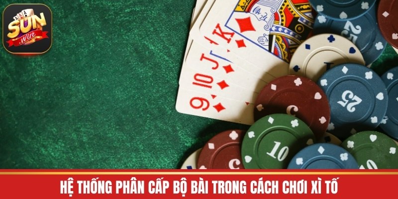 Hệ thống phân cấp bộ bài trong cách chơi xì tố